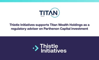 Thistle Initiatives supports Titan Wealth as a regulatory adviser on Parthenon Capital investment